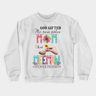 God Gifted Me Two Titles Mom And Meemaw And I Rock Them Both Wildflowers Valentines Mothers Day Crewneck Sweatshirt